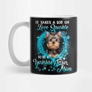 It Takes A Lot Of Love Sparkle To Be A Yorkshire Terrier Mom Mug